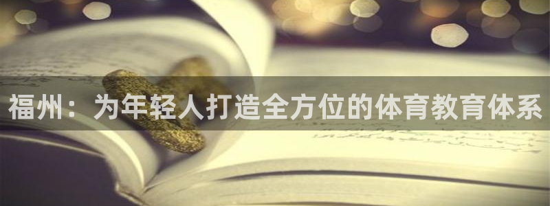 米兰体育官方正版app娱乐40996:福州:为年轻人打造全方