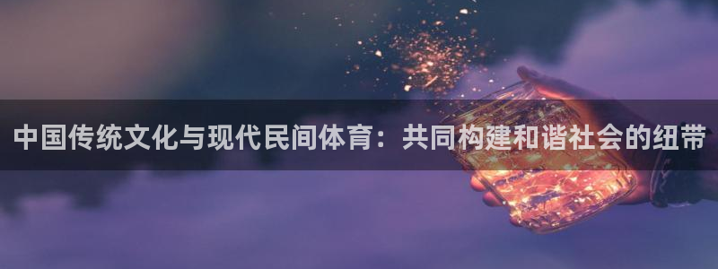 米兰体育官网下载注册:中国传统文化与现代民间体育:共同构建和