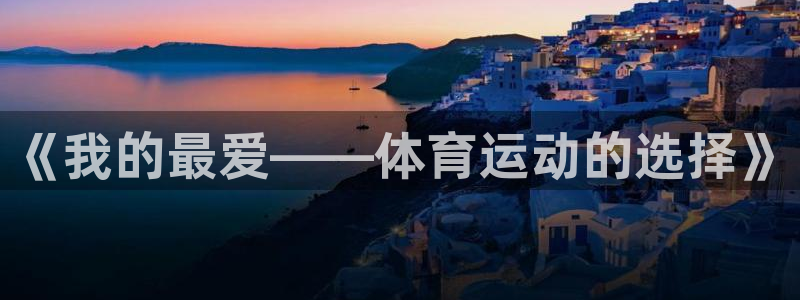 米兰体育官网下载平台是正规平台吗:《我的最爱——体育运动的选